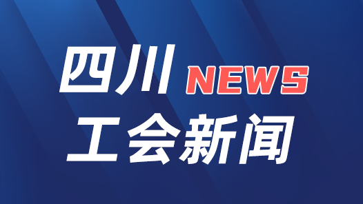 四川省总工会：加强监督检查 保障职工清凉度夏